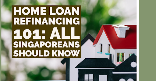 Home Loan Refinancing 101: All Singaporeans Should Know