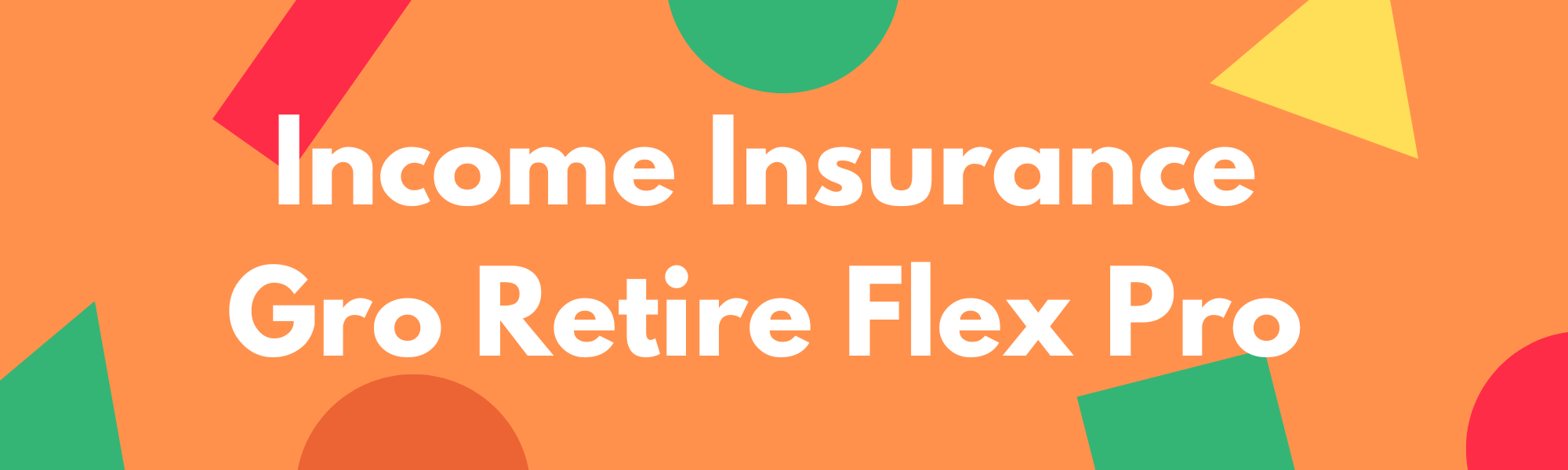 Income Insurance Gro Retire Flex Pro - Best SRS Endowment Plan