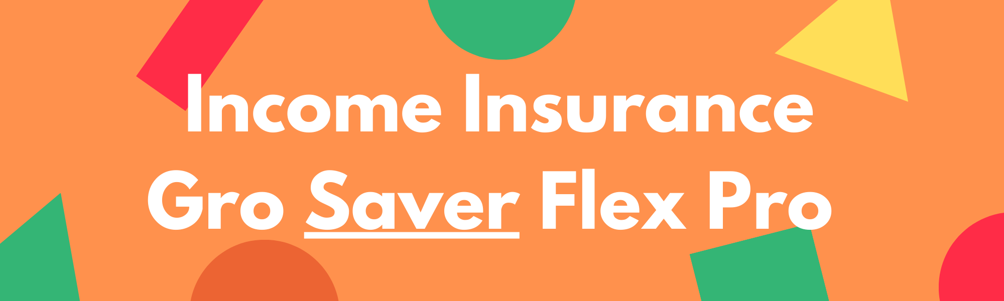 Income Insurance Gro Saver Flex Pro - Best SRS Endowment Plan