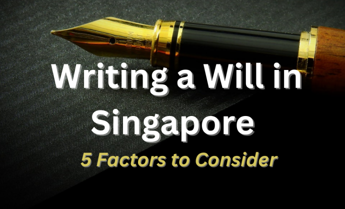 5 Factors to Consider Before Writing a Will in Singapore