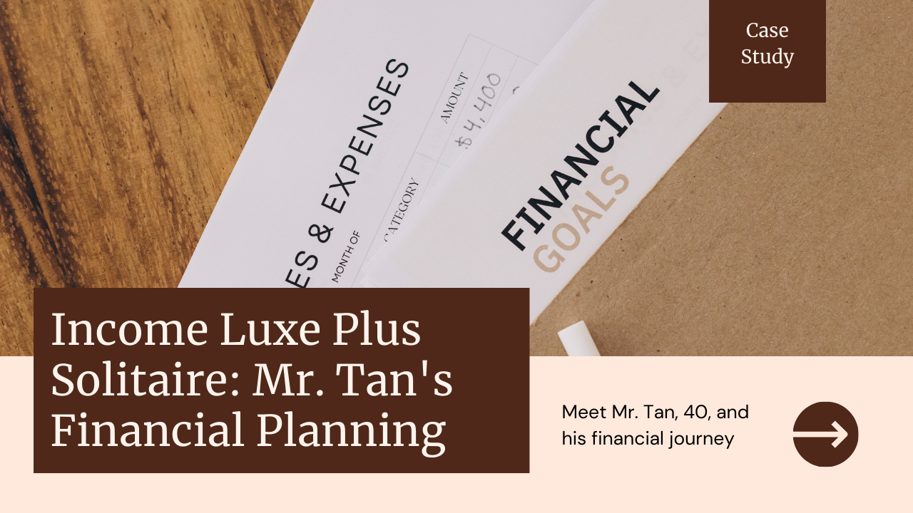 Case Study Mr. Tan's Income Luxe Plus Solitaire Plan