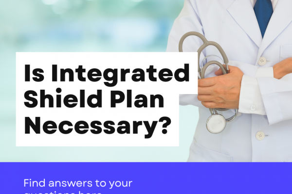 Is Integrated Shield Plan Necessary Your Questions Answered