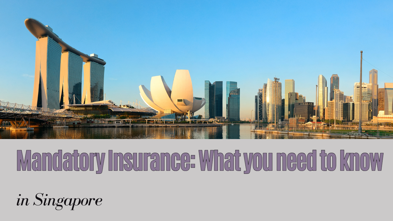 The 'Must-Haves' (Mandatory) Insurance in Singapore