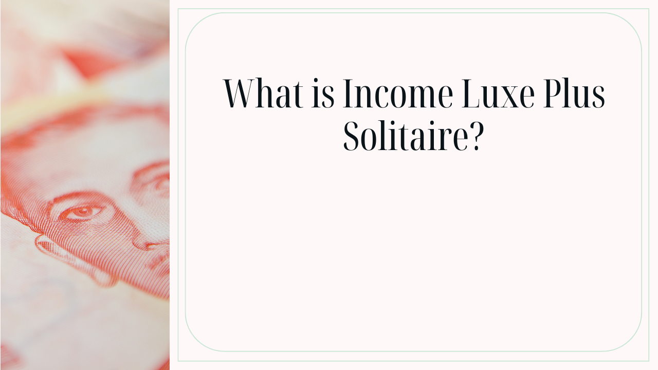What exactly IS the Income Luxe Plus Solitaire