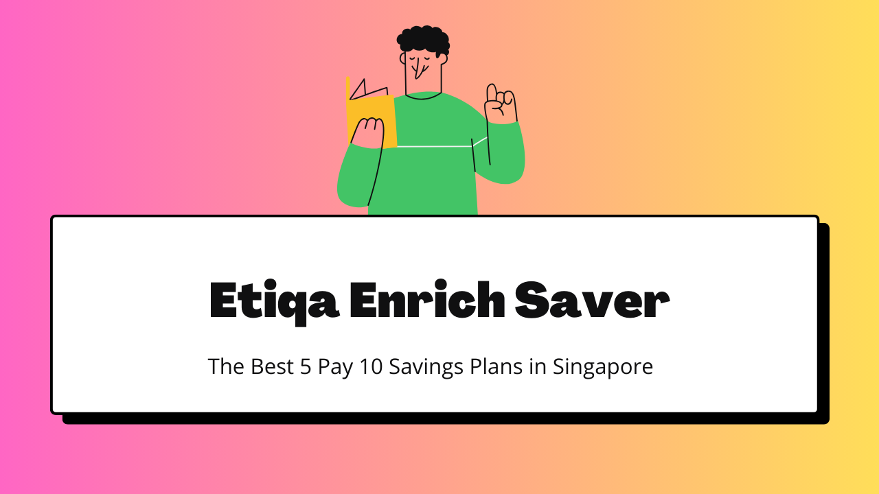 5 Pay 10 Savings Plan Review - Etiqa Enrich Saver5 Pay 10 Savings Plan Review - Etiqa Enrich Saver