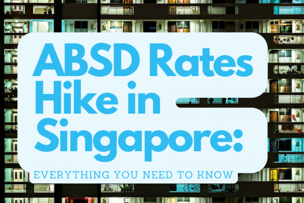 ABSD Rates Hike in Singapore Everything You Need to Know